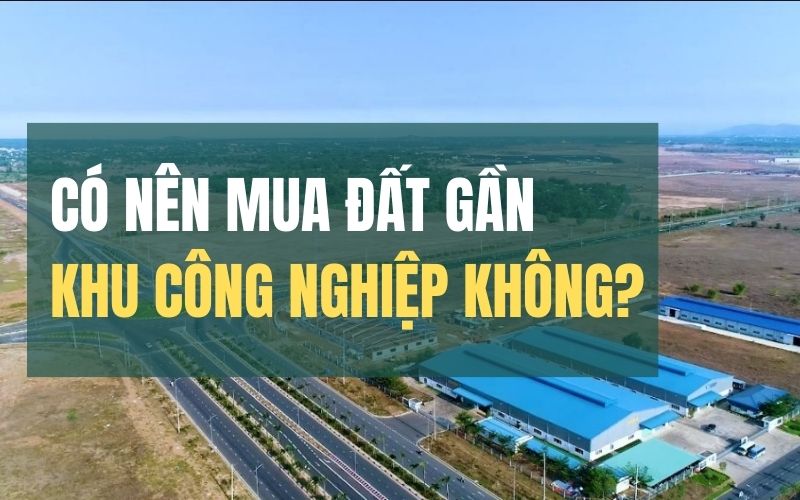 có nên mua đất gần khu công nghiệp không