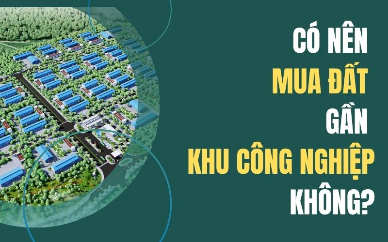 có nên mua đất gần khu công nghiệp không