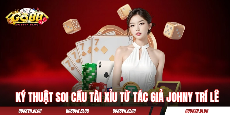 Kỹ thuật soi cầu tài xỉu từ tác giả Johny Trí Lê