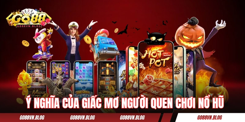 Ý nghĩa của giấc mơ người quen chơi nổ hũ