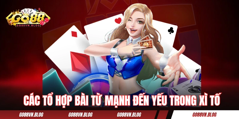 Giải thích các tổ hợp bài từ mạnh đến yếu trong Xì Tố 